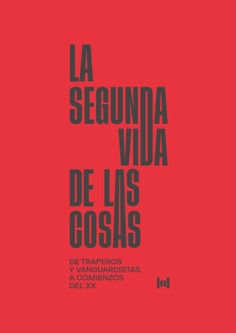 La segunda vida de las cosas. De traperos y vanguardistas a comienzos del XX