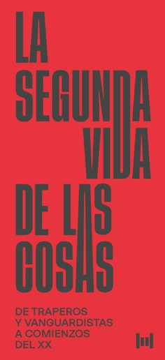 La segunda vida de las cosas. De traperos y vanguardistas a comienzos del XX