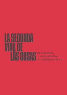 La segunda vida de las cosas. De traperos y vanguardistas a comienzos del XX